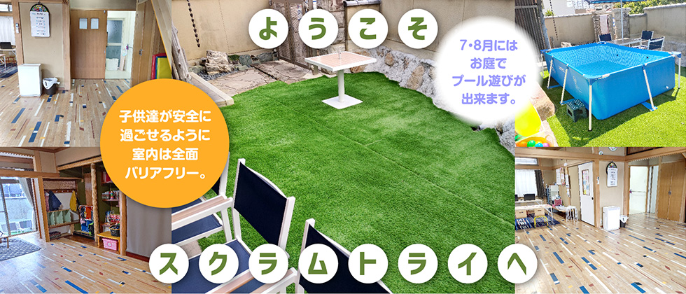 ようこそスクラムトライへ!子供達が安全に過ごせるように室内は全面バリアフリー。7・8月にはお庭でプール遊びが出来ます。